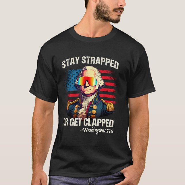 Funny 4Th Of July Washington Stay Strapped Get Cla T-Shirt (Front)