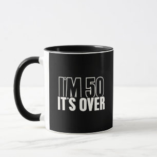 Funny 50th Birthday I'm 50 It's Over Sarcastic Mug