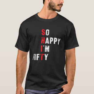 Funny 50th Birthday So Happy I m Fifty T Shirt