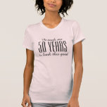 Funny 50th Birthday t shirt for women<br><div class="desc">Funny 50th Birthday t shirt for women It took me fifty years to look this good. Customisable year number and colours. Elegant script text.</div>