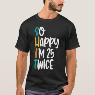 Funny 50th Birthday Tshirt With So Happy Im 25 Twi