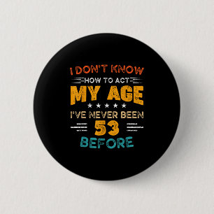 Funny 53rd Birthday I Don't Know How To Act My Age 6 Cm Round Badge