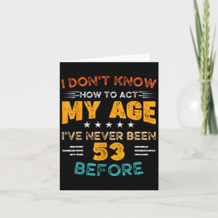 Funny 53rd Birthday I Don't Know How To Act My Age Card