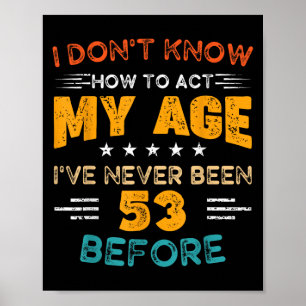 Funny 53rd Birthday I Don't Know How To Act My Age Poster