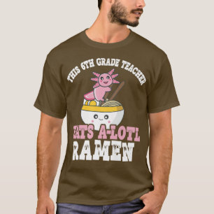 Funny 5th Grade Teacher Ramen Pun Teacher Eats A L T-Shirt