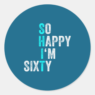Funny 60th Birthday So Happy Im Sixty 60 Years Ol  Classic Round Sticker