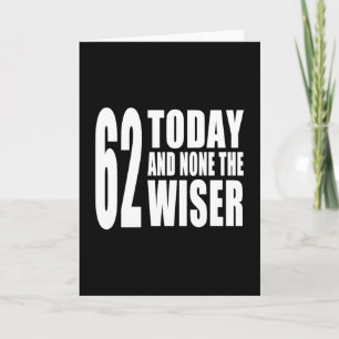 Funny 62nd Birthdays : 62 Today and None the Wiser Card