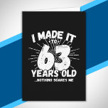 Funny 63rd Birthday Quote Sarcastic 63 Year Old Card<br><div class="desc">This funny 63rd birthday design makes a great sarcastic humour joke or novelty gag gift for a 63 year old birthday theme or surprise 63rd birthday party! Features "I Made it to 63 Years Old... Nothing Scares Me" funny 63rd birthday meme that will get lots of laughs from family, friends,...</div>