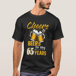 Funny 65 Year Old Birthday Cheers And Beer To My T-Shirt