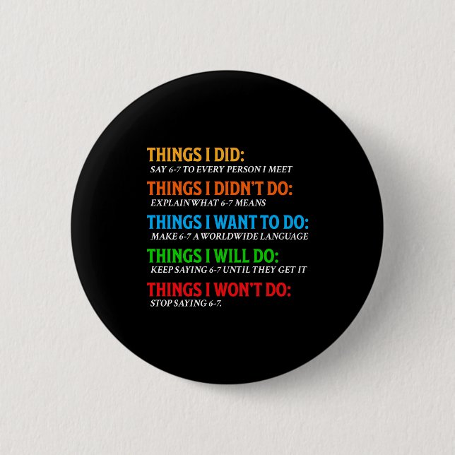 Funny 67 Six Seven 6 7 Meme Things Want To Do 6-7  Cm Round Badge (Front)