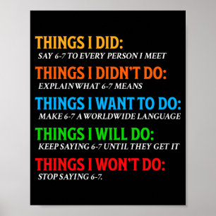 Funny 67 Six Seven 6 7 Meme Things Want To Do 6-7  Poster