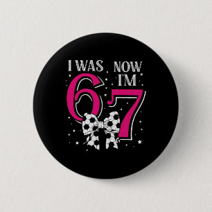 Funny 67six Seven Girl Birthday Soccer I Was 6 Now Cm Round Badge