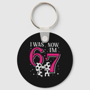 Funny 67six Seven Girl Birthday Soccer I Was 6 Now Key Ring