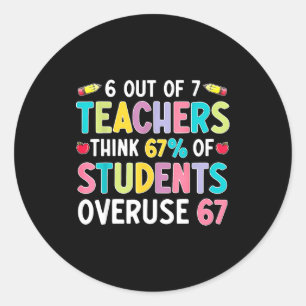 Funny 6 Out Of 7 Teacher Think 67% Of Students Ove Classic Round Sticker