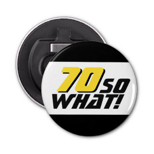 Funny 70 so what Quote 70th Birthday Bottle Opener