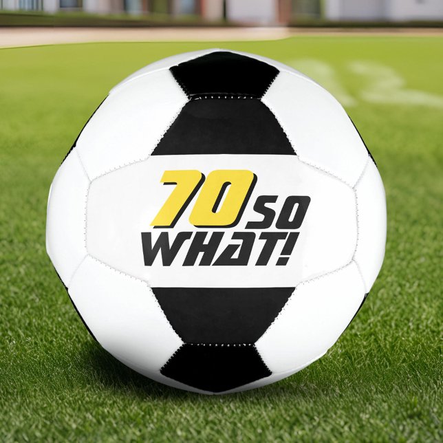 Funny 70 so what Quote 70th Birthday Soccer Ball (Creator Uploaded)