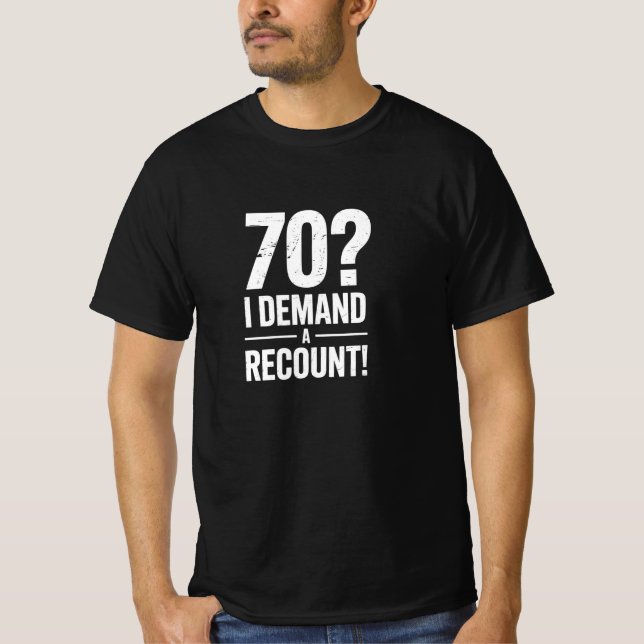 Funny 70th Birthday Demands Recount Tee (Front)