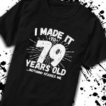 Funny 79th Birthday Quote Sarcastic 79 Year Old T-Shirt<br><div class="desc">This funny 79th birthday design makes a great sarcastic humour joke or novelty gag gift for a 79 year old birthday theme or surprise 79th birthday party! Features "I Made it to 79 Years Old... Nothing Scares Me" funny 79th birthday meme that will get lots of laughs from family, friends,...</div>
