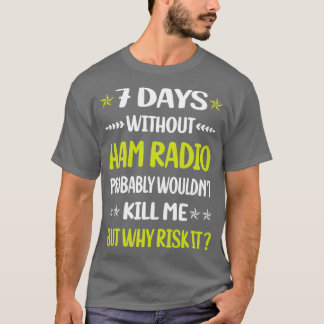 Funny 7 Days Without Ham Radio Amateur Radio  T-Shirt