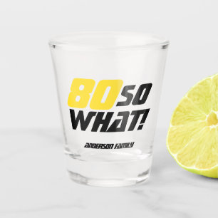 Funny 80 so what 80th Birthday Motivational  Shot Glass