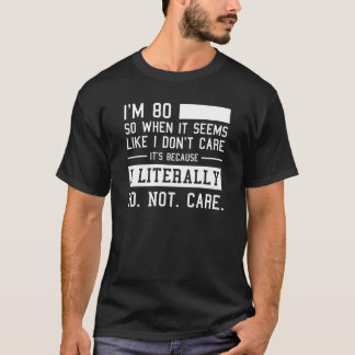 Funny 80th Birthday And I Literally Do Not Care T-Shirt