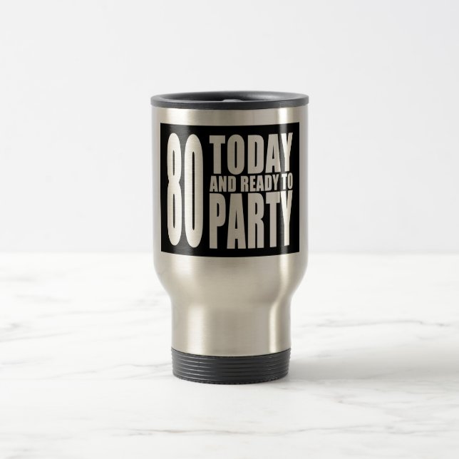 Funny 80th Birthdays : 80 Today and Ready to Party Travel Mug (Center)