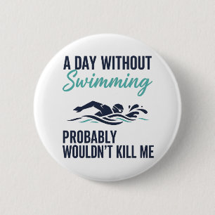 funny A Day Without Swimming Probably Wouldnt Kill 6 Cm Round Badge