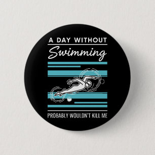 funny A Day Without Swimming Probably Wouldnt Kill 6 Cm Round Badge