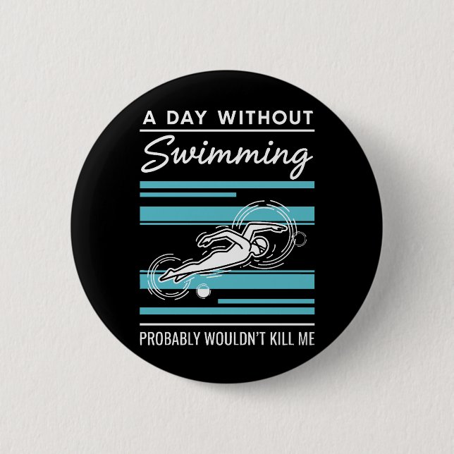 funny A Day Without Swimming Probably Wouldnt Kill 6 Cm Round Badge (Front)