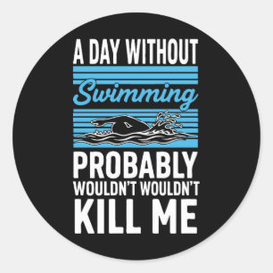 funny A Day Without Swimming Probably Wouldnt Kill Classic Round Sticker
