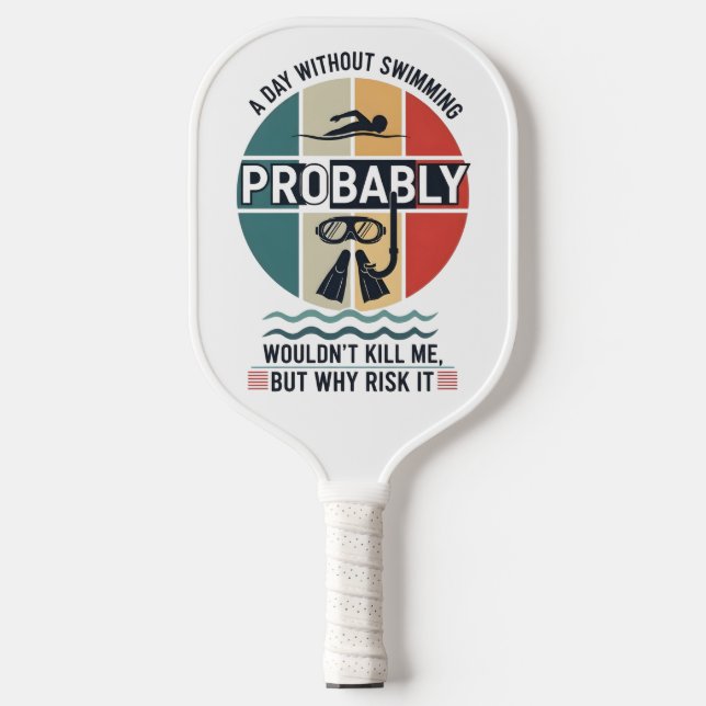 funny A Day Without Swimming Probably Wouldnt Kill Pickleball Paddle (Front)