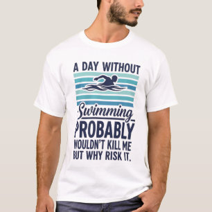 funny A Day Without Swimming Probably Wouldnt Kill T-Shirt