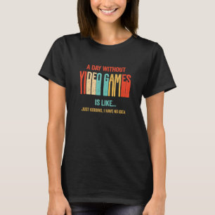 Funny A Day Without Video Games Is Like Retro Game T-Shirt