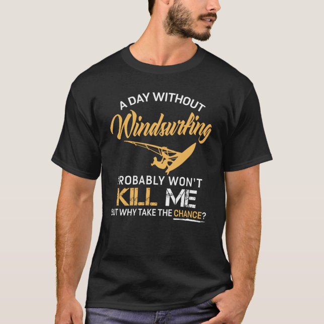 Funny A Day Without Windsurfing Won't Kill Me T-Shirt (Front)