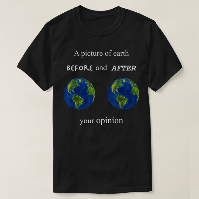 Funny A Picture of Earth Before and After your Opi T-Shirt (Design Front)