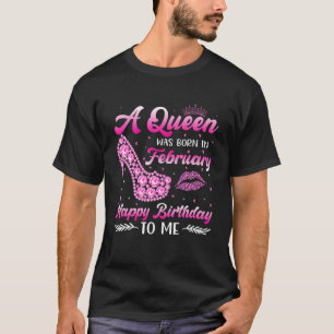 Funny A Queen Was Born In February Happy Birthday T-Shirt