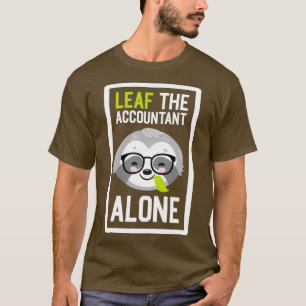 Funny Accountant Pun Leaf me Alone Gifts for Accou T-Shirt