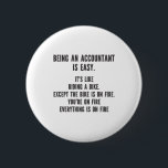Funny Accountants - Being Accountant is Easy 6 Cm Round Badge<br><div class="desc">This funny and sarcastic design is perfect for sassy accountants. It features the statement " Being Accountant is easy. It's like riding a bike. Except the bike is on fire. You're on fire. Everything is on fire." It is perfect for CPAs (Certified Public Accountants),  bookkeepers,  and accounting officers.</div>