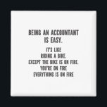 Funny Accountants - Being Accountant is Easy Magnet<br><div class="desc">This funny and sarcastic design is perfect for sassy accountants. It features the statement " Being Accountant is easy. It's like riding a bike. Except the bike is on fire. You're on fire. Everything is on fire." It is perfect for CPAs (Certified Public Accountants),  bookkeepers,  and accounting officers.</div>