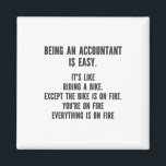 Funny Accountants - Being Accountant is Easy Magnet<br><div class="desc">This funny and sarcastic design is perfect for sassy accountants. It features the statement " Being Accountant is easy. It's like riding a bike. Except the bike is on fire. You're on fire. Everything is on fire." It is perfect for CPAs (Certified Public Accountants),  bookkeepers,  and accounting officers.</div>