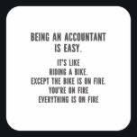 Funny Accountants - Being Accountant is Easy Square Sticker<br><div class="desc">This funny and sarcastic design is perfect for sassy accountants. It features the statement " Being Accountant is easy. It's like riding a bike. Except the bike is on fire. You're on fire. Everything is on fire." It is perfect for CPAs (Certified Public Accountants),  bookkeepers,  and accounting officers.</div>