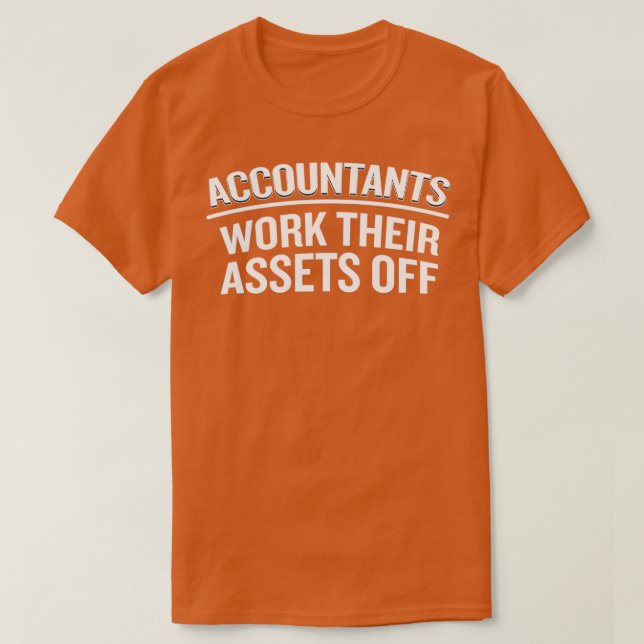 Funny Accountants Work Their Assets Off Quote Puns T-Shirt (Design Front)