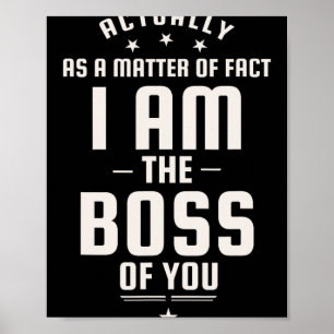 Funny Actually I Am The Boss Of You  Poster