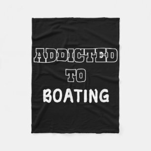 Funny Addicted To Boating Boater Tee Cool Boating Fleece Blanket