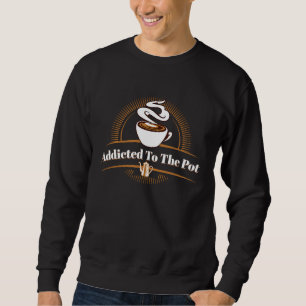 Funny Addicted To The Pot Coffee Lover Humor Coffe Sweatshirt