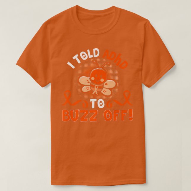 Funny ADHD Bee I Told ADHD To Buzz Off Gift Warrio T-Shirt (Design Front)