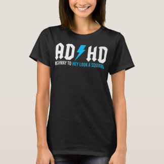 Funny ADHD Highway To Hey Look A Squirrel   T-Shirt