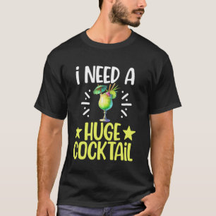 Funny adult alcohol humour I need a huge coktail T-Shirt