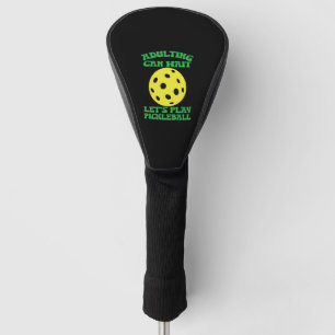 Funny Adulting Can Wait Let's Play Pickleball Golf Head Cover
