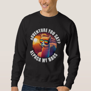 Funny Adventure You Say Alpaca My Bags For Men Wom Sweatshirt